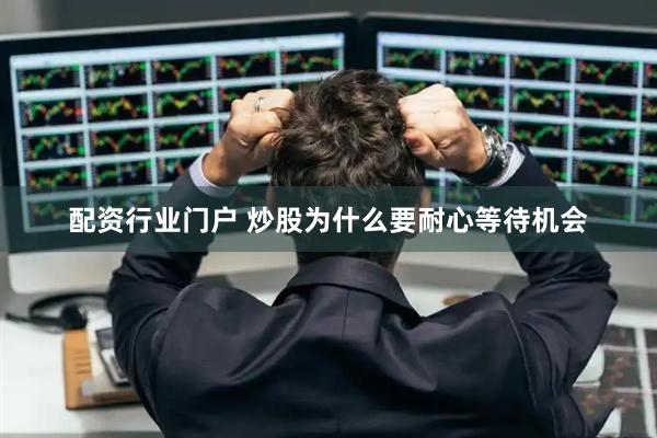配资行业门户 炒股为什么要耐心等待机会